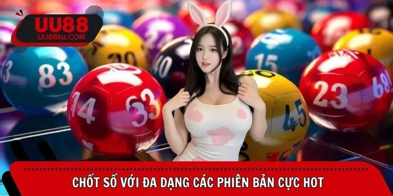 chot-so-voi-da-dang-cac-phien-ban-cuc-hot