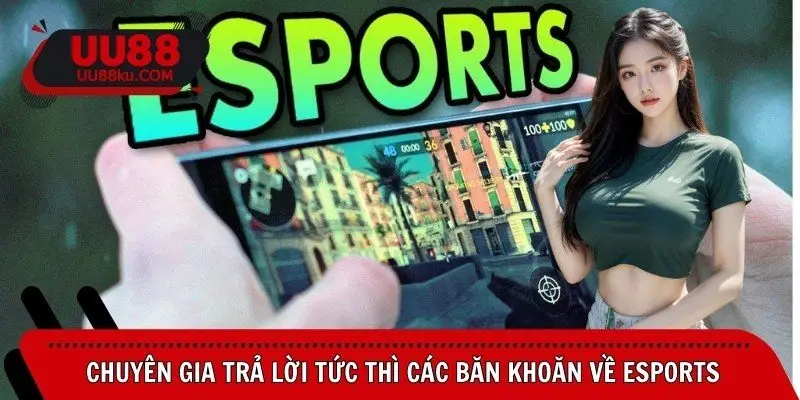 chuyen-gia-tra-loi-tuc-thi-cac-ban-khoan-ve-esports