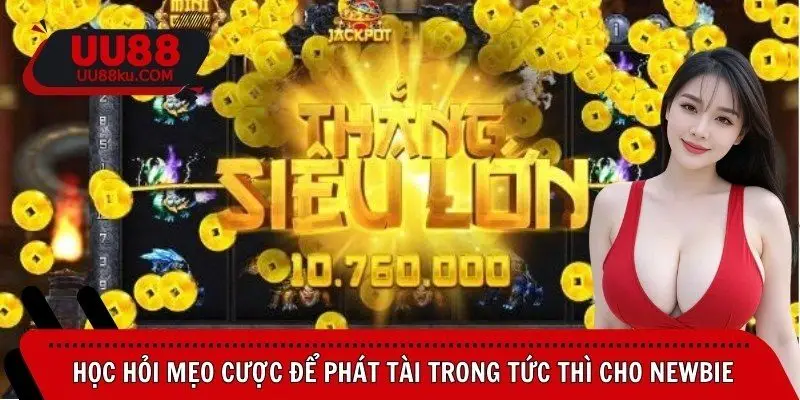 hoc-hoi-meo-cuoc-de-phat-tai-trong-tuc-thi-cho-newbie